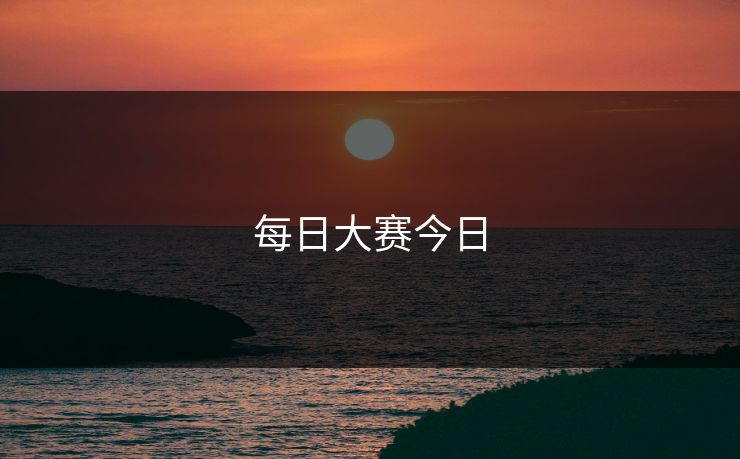 每日大赛今日