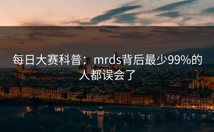 每日大赛科普：mrds背后最少99%的人都误会了